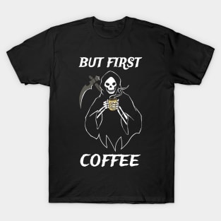 But First Coffee Grim Reaper Coffee Fan Gift T-Shirt